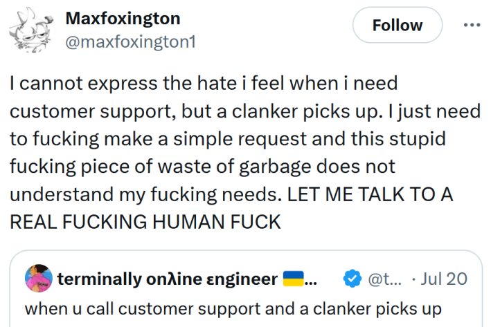 Tweet reading "I cannot express the hate i feel when i need customer support, but a clanker picks up. I just need to fucking make a simple request and this stupid fucking piece of waste of garbage does not understand my fucking needs. LET ME TALK TO A REAL FUCKING HUMAN FUCK"