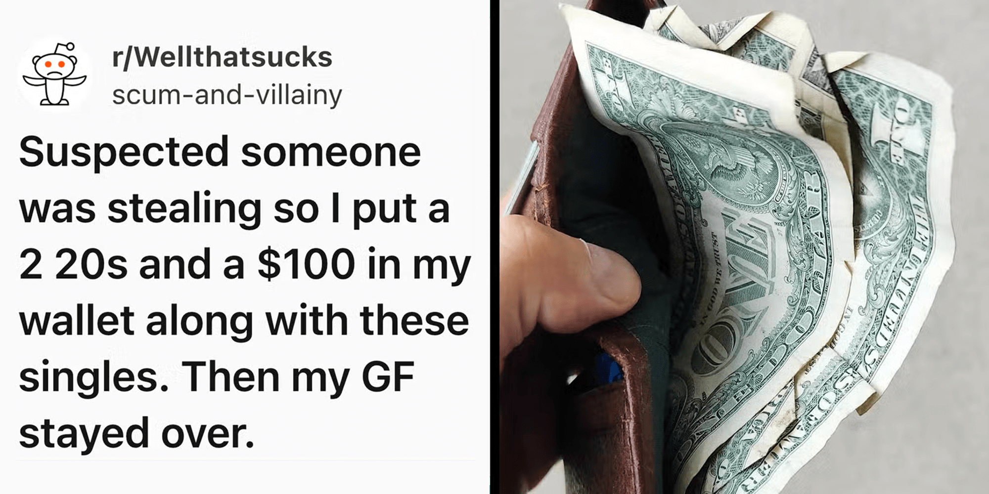 Left: Text from Reddit reading "Suspected someone was stealing so I put a 2 20s and a $100 in my wallet along with these singles. Then my GF stayed over." Right: Wallet with dollar bills