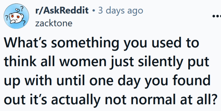 Reddit headline reading "What’s something you used to think all women just silently put up with until one day you found out it’s actually not normal at all?"