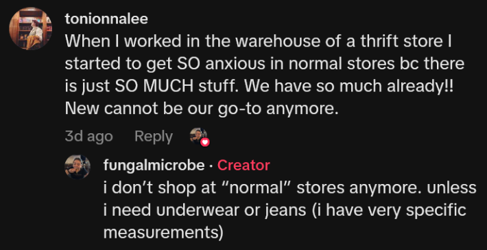 TikTok comment reading "When I worked in the warehouse of a thrift store I started to get SO anxious in normal stores bc there is just SO MUCH stuff. We have so much already!! New cannot be our go-to anymore."