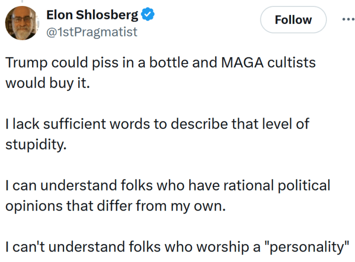 Tweet reading "Trump could piss in a bottle and MAGA cultists would buy it. I lack sufficient words to describe that level of stupidity. I can understand folks who have rational political opinions that differ from my own. I can't understand folks who worship a "personality""