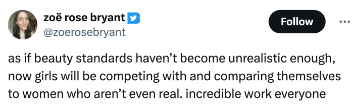 Tweet that reads, "as if beauty standards haven’t become unrealistic enough, now girls will be competing with and comparing themselves to women who aren’t even real. incredible work everyone"