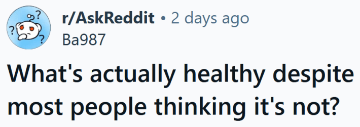 Reddit headline reading " What's actually healthy despite most people thinking it's not?"