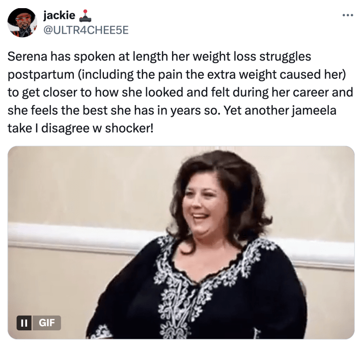 Tweet that reads, "Serena has spoken at length her weight loss struggles postpartum (including the pain the extra weight caused her) to get closer to how she looked and felt during her career and she feels the best she has in years so. Yet another jameela take I disagree w shocker!"