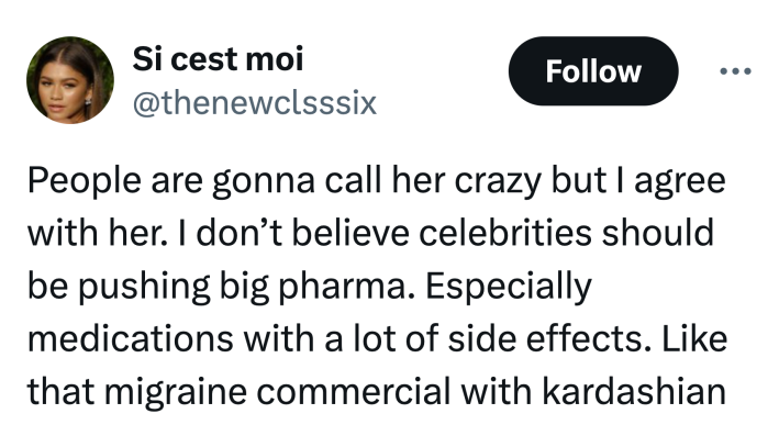 Tweet that reads, "People are gonna call her crazy but I agree with her. I don’t believe celebrities should be pushing big pharma. Especially medications with a lot of side effects. Like that migraine commercial with kardashian"