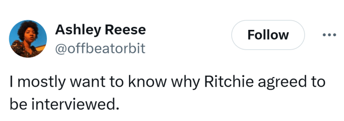 Tweet that reads, "I mostly want to know why Ritchie agreed to be interviewed."