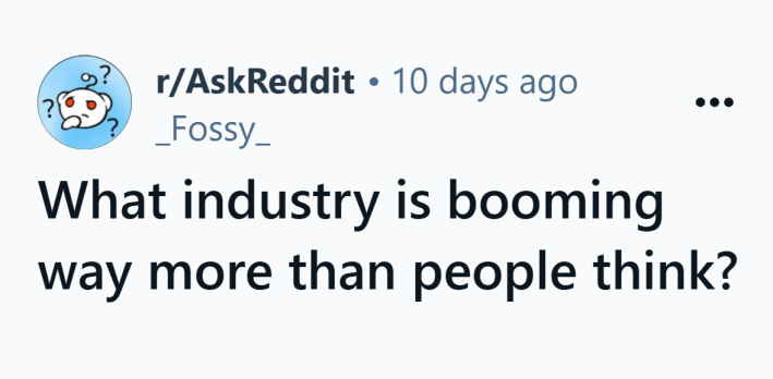 Reddit post that reads, "What industry is booming way more than people think?"
