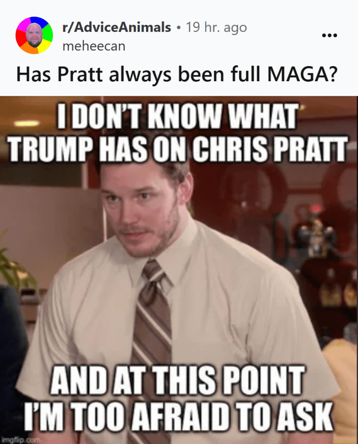 Reddit post that asks, "Has Pratt always been full MAGA?" Below that is a meme of Pratt from Park & Rec looking sad, with text that reads, "I don't know what Trump has on Chris Pratt and at this point I'm too afraid to ask."