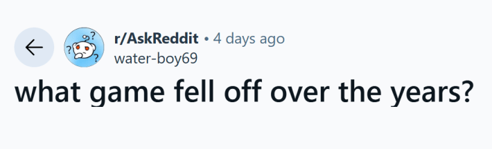 Reddit post that asks, "what game fell off over the years?"