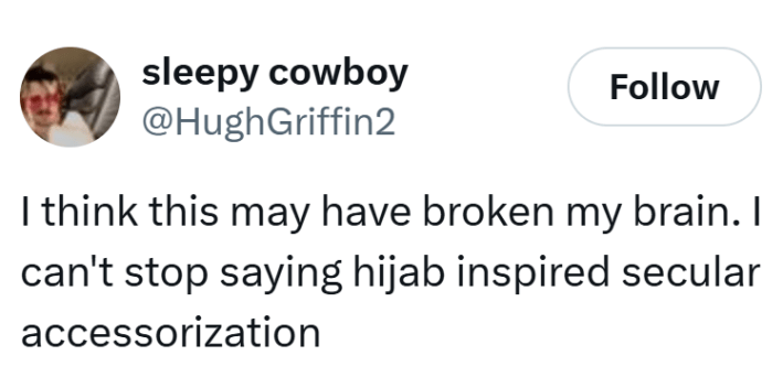 Tweet that reads, "I think this may have broken my brain. I can't stop saying hijab inspired secular accessorization"