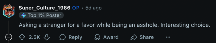 “Asking a stranger for a favor while being an asshole. Interesting choice.”