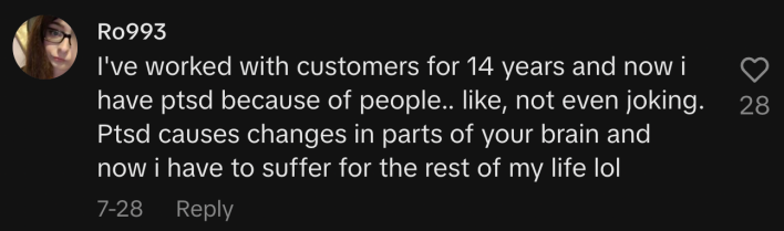 “I've worked with customers for 14 years and now I have PTSD because of people.. like, not even joking. PTSD causes changes in parts of your brain and now I have to suffer for the rest of my life lol.”