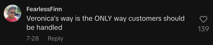 “Veronica's way is the ONLY way customers should be handled.”
