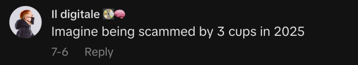 "Imagine being scammed by 3 cups in 2025."