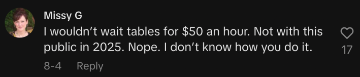 “I wouldn’t wait tables for $50 an hour. Not with this public in 2025. Nope. I don’t know how you do it.”