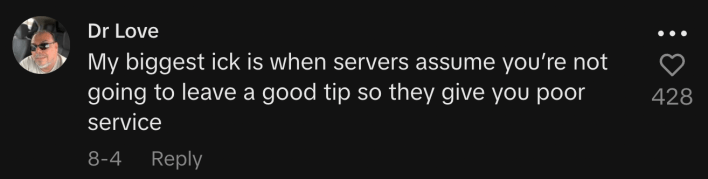 “My biggest ick is when servers assume you’re not going to leave a good tip so they give you poor service.”