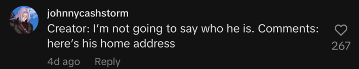 “Creator: I’m not going to say who he is. Comments: here’s his home address.”