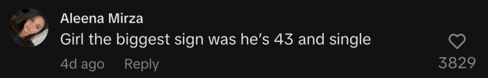 “Girl, the biggest sign was he’s 43 and single.”
