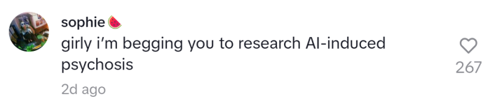 TikTok comment that reads, "girly i’m begging you to research AI-induced psychosis"
