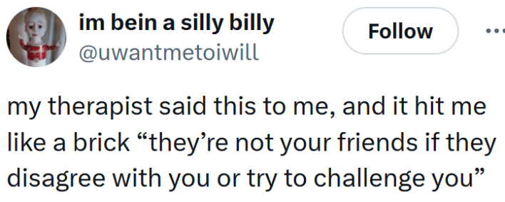 Tweet reading "my therapist said this to me, and it hit me like a brick “they’re not your friends if they disagree with you or try to challenge you”"