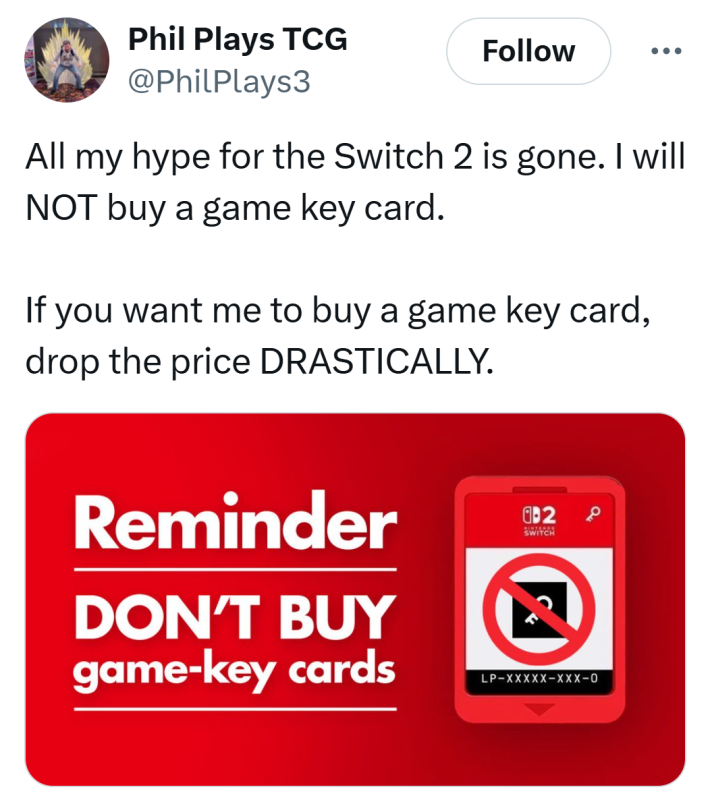 Tweet that reads, "All my hype for the Switch 2 is gone. I will NOT buy a game key card.  If you want me to buy a game key card, drop the price DRASTICALLY."