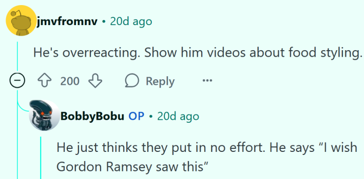 Reddit comment reading "He's overreacting. Show him videos about food styling." The reply reads "He just thinks they put in no effort. He says 'I wish Gordon Ramsey saw this.'”