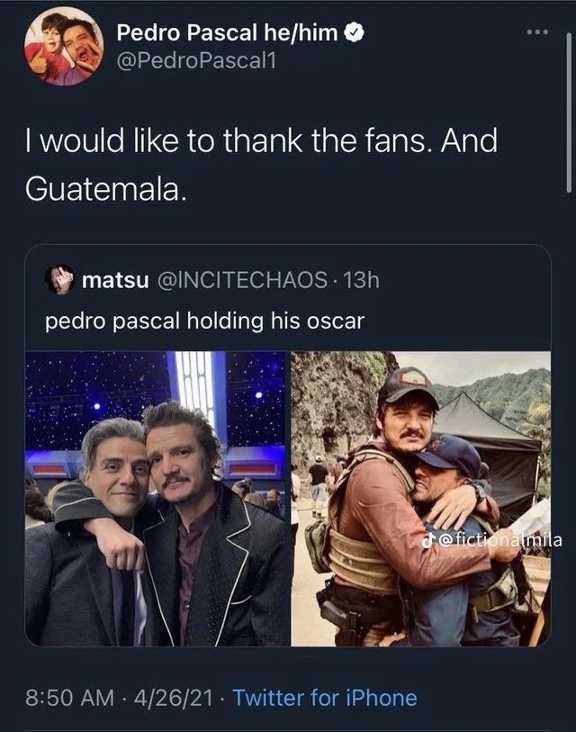 Tweet that reads, "Pedro Pascal holding his Oscar" with photos of him hugging Oscar Isaac. Pascal QRTed the tweet saying, "I would like to thank the fans. And Guatemala."