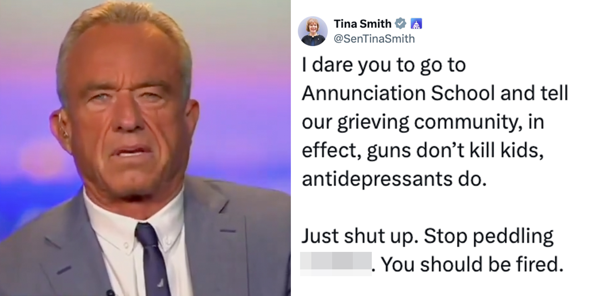 Left: RFK Jr. on Fox News. Right: Tweet from Senator Tina Smith reading, "I dare you to go to Annunciation School and tell our grieving community, in effect, guns don’t kill kids, antidepressants do. Just shut up. Stop peddling bulls**t. You should be fired."