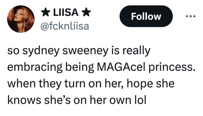 Tweet that reads, "so sydney sweeney is really embracing being MAGAcel princess. when they turn on her, hope she knows she’s on her own lol"