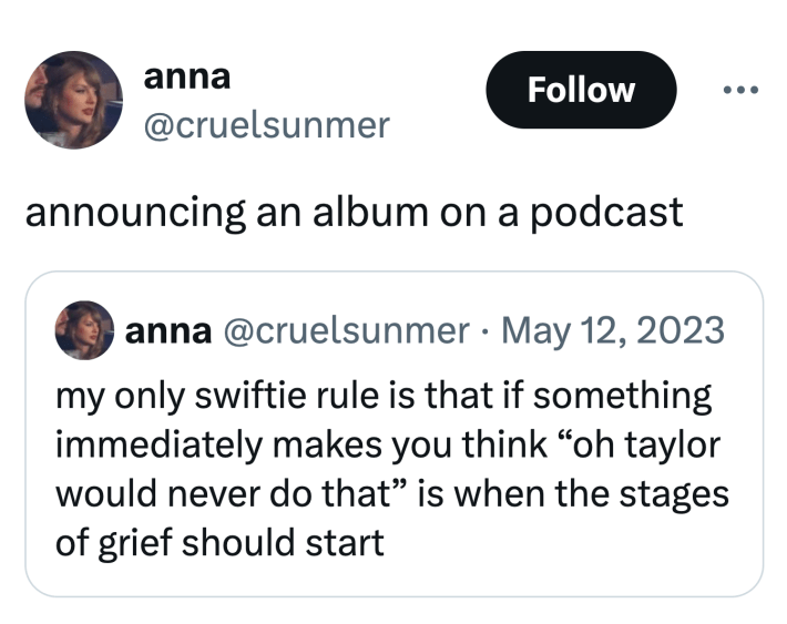 Tweet that reads, "my only swiftie rule is that if something immediately makes you think 'oh taylor would never do that' is when the stages of grief should start" followed by a QRT reading, "announcing an album on a podcast"