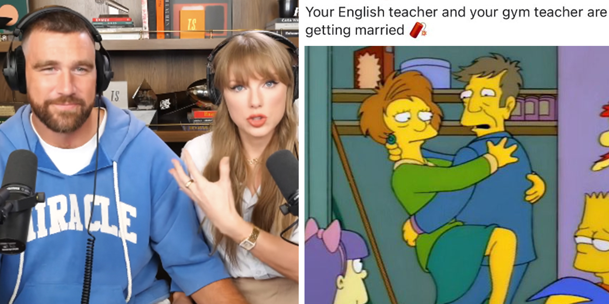 Left: Taylor Swift and Travis Kelce on Jason Kelce's podcast New Heights. Right: The Simpsons characters Edna Krabappel and Principle Skinner locked together, caption overlay reads "Your English teacher and your gym teacher are getting married."