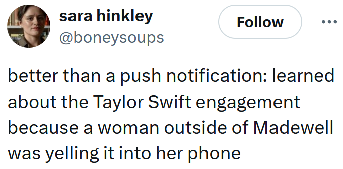 Tweet reading "better than a push notification: learned about the Taylor Swift engagement because a woman outside of Madewell was yelling it into her phone"