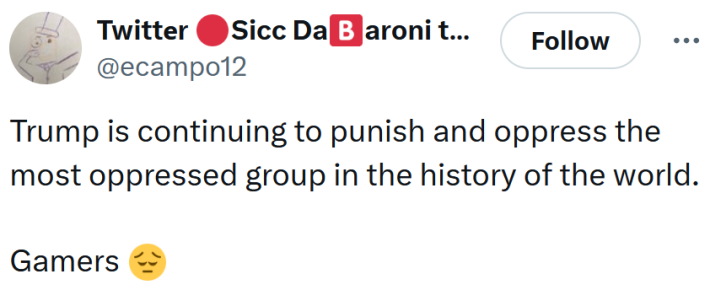 Tweet reading "Trump is continuing to punish and oppress the most oppressed group in the history of the world. Gamers"