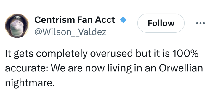 Tweet that reads, "It gets completely overused but it is 100% accurate: We are now living in an Orwellian nightmare."