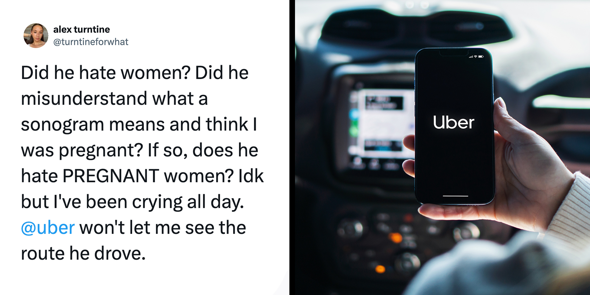 Left: Tweet reading: "Did he hate women? Did he misunderstand what a sonogram means and think I was pregnant? If so, does he hate PREGNANT women? Idk but I've been crying all day. @uber won't let me see the route he drove." Right: Girl inside car holding smartphone with Uber app on screen.