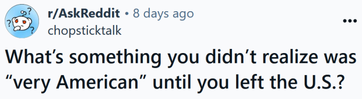 Reddit headline reading "What’s something you didn’t realize was “very American” until you left the U.S.?"