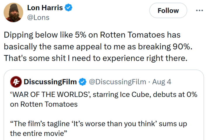 Tweet reading "Dipping below like 5% on Rotten Tomatoes has basically the same appeal to me as breaking 90%. That's some shit I need to experience right there."