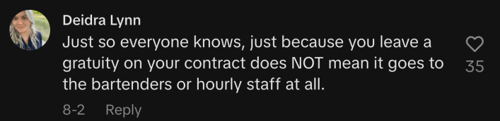 “Just so everyone knows, just because you leave a gratuity on your contract does NOT mean it goes to the bartenders or the hourly staff at all.”
