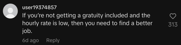 “If you’re not getting a gratuity included and the hourly rate is low, then you need to find a better job.”