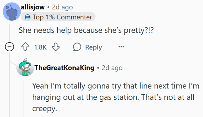 Reddit comment reading "She needs help because she’s pretty?!?" and a reply reading "Yeah I’m totally gonna try that line next time I’m hanging out at the gas station. That’s not at all creepy."