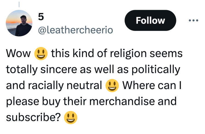 Tweet that reads, "Wow 😃 this kind of religion seems totally sincere as well as politically and racially neutral 😃 Where can I please buy their merchandise and subscribe? 😃"