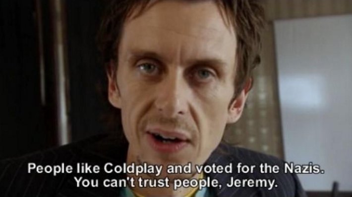 Meme of a man staring at a camera with text that reads, "People like Coldplat and voted for the Nazis. You can't trust people, Jeremy."