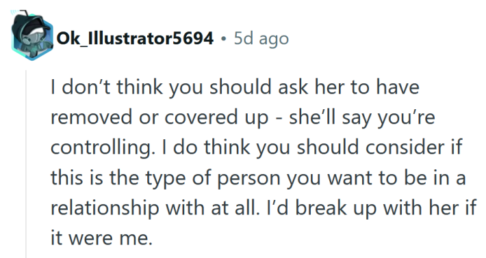 Reddit comment reading "I don’t think you should ask her to have removed or covered up - she’ll say you’re controlling. I do think you should consider if this is the type of person you want to be in a relationship with at all. I’d break up with her if it were me."