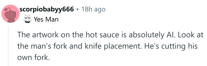 Reddit comment that reads, "The artwork on the hot sauce is absolutely AI. Look at the man’s fork and knife placement. He’s cutting his own fork."