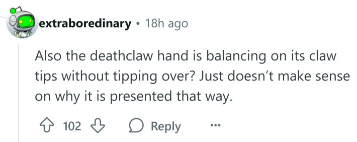 Reddit comment that reads, "Also the deathclaw hand is balancing on its claw tips without tipping over? Just doesn’t make sense on why it is presented that way."