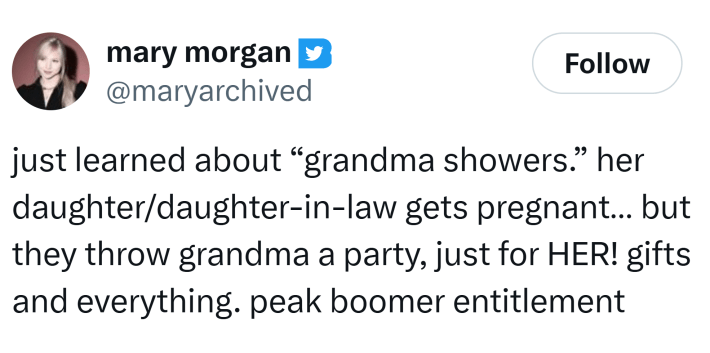 Tweet that reads, "just learned about “grandma showers.” her daughter/daughter-in-law gets pregnant… but they throw grandma a party, just for HER! gifts and everything. peak boomer entitlement"