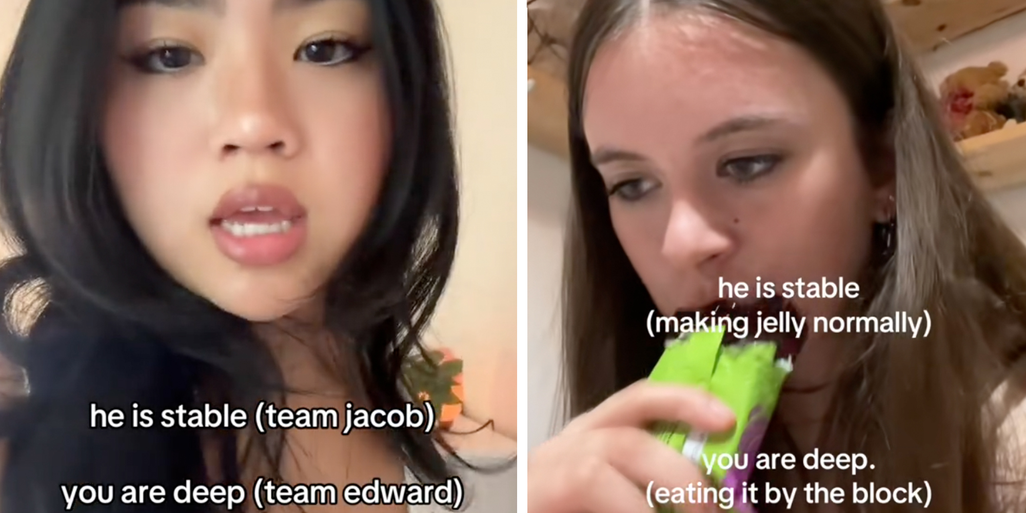 Left: Woman looking into the camera under text reading, "he is stable (team Jacob) you are deep (team edward). Right: Woman eating a block of jelly under text reading, "He is stable (making jelly normally) you are deep, (eating it by the block)."