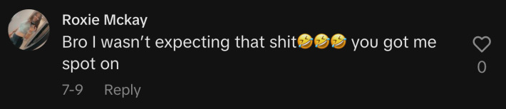 “Bro I wasn’t expecting that shit🤣🤣🤣 you got me spot on.”