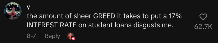 “The amount of sheer GREED it takes to put a 17% INTEREST RATE on student loans disgusts me.”