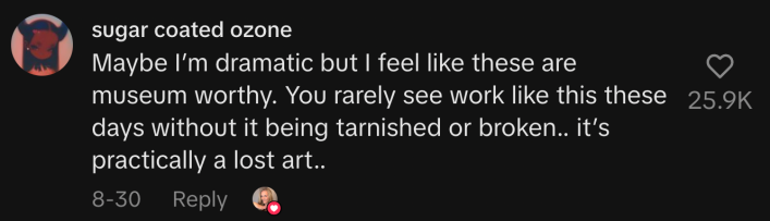 “Maybe I’m dramatic but I feel like these are museum worthy. You rarely see work like this these days without it being tarnished or broken.. it’s practically a lost art..”